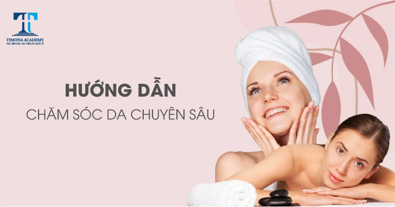 Chăm sóc da chuyên sâu đúng cách